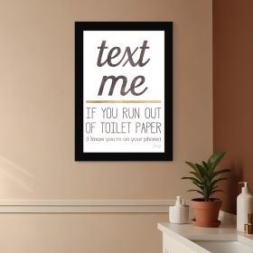 Text Me if You Run Out of Toilet Paper Print Wall Art (Framed: Black, Style: 1)